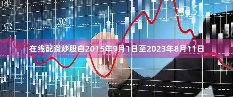 在线配资炒股自2015年9月1日至2023年8月11日