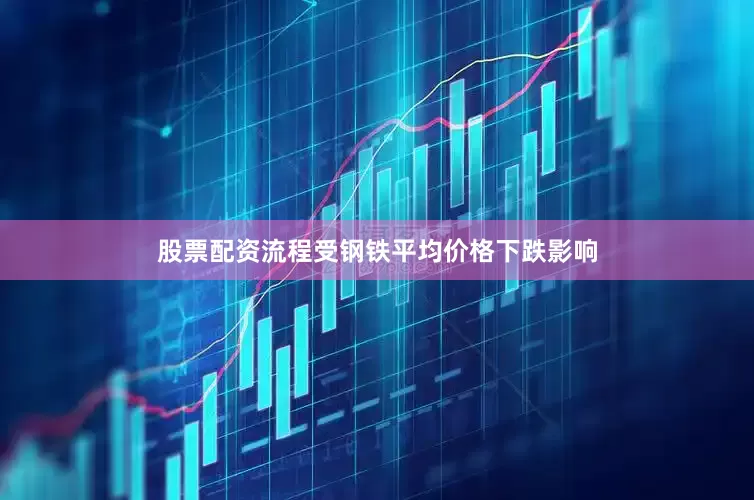 股票配资流程受钢铁平均价格下跌影响