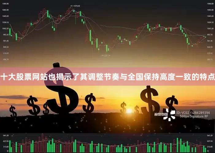 十大股票网站也揭示了其调整节奏与全国保持高度一致的特点