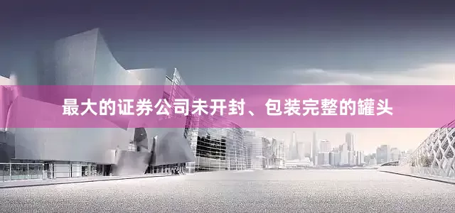 最大的证券公司未开封、包装完整的罐头