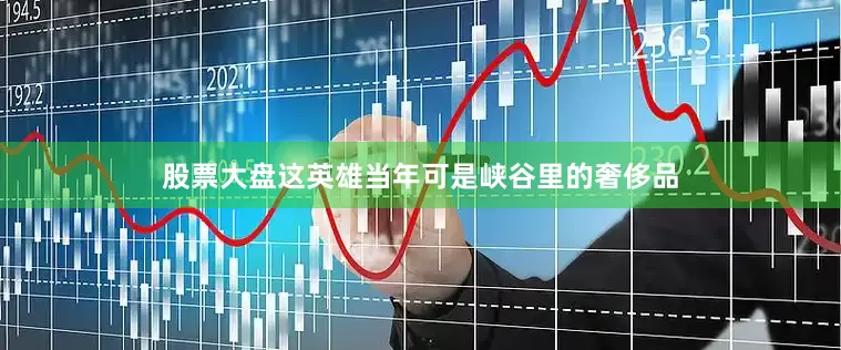 股票大盘这英雄当年可是峡谷里的奢侈品