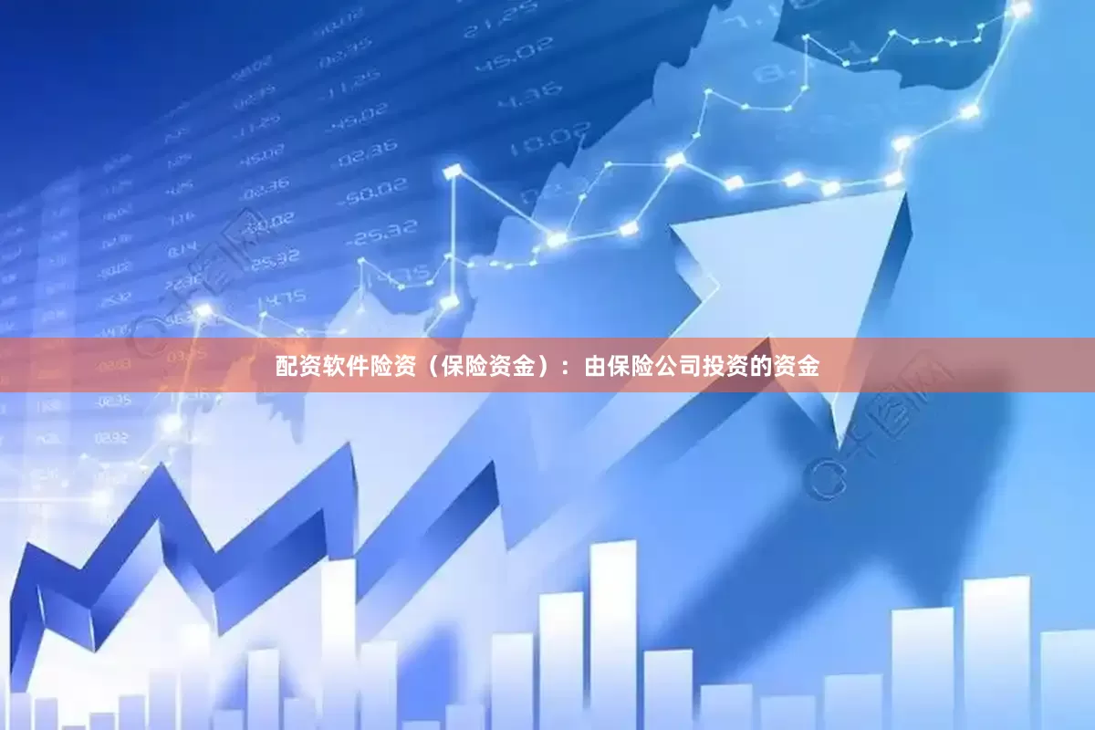 配资软件险资（保险资金）：由保险公司投资的资金
